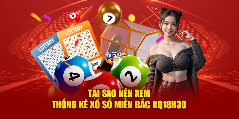 Tại sao nên xem thống kê xổ số miền Bắc 18h30 