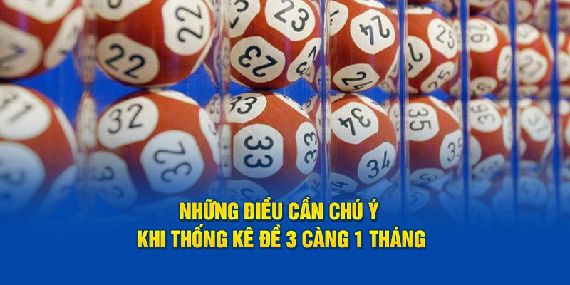 Những điều cần chú ý khi thống kê đề 3 càng 1 tháng