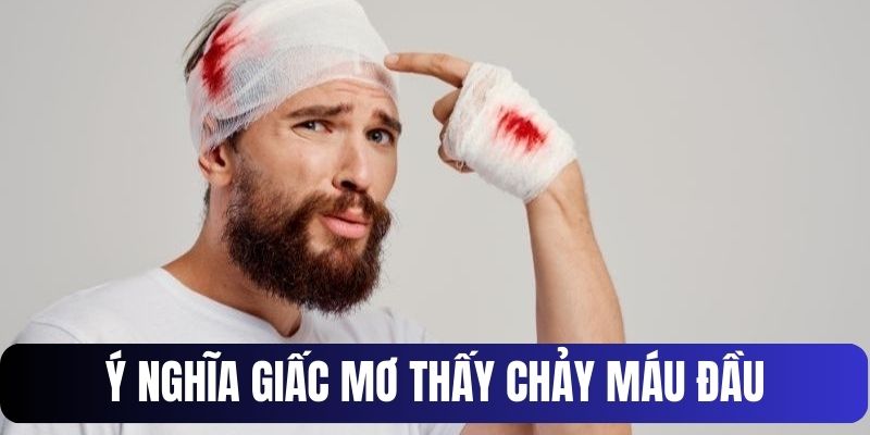 Khám phá ý nghĩa các tình huống chiêm bao chảy máu đầu