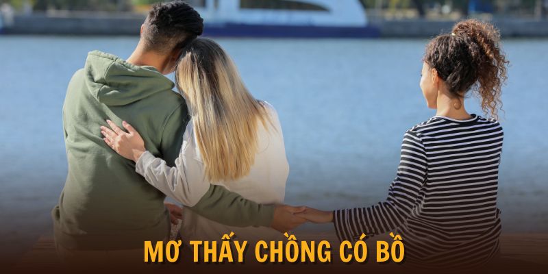 Mơ Thấy Chồng Có Bồ Cảnh Báo Hôn Nhân Điềm Gì?