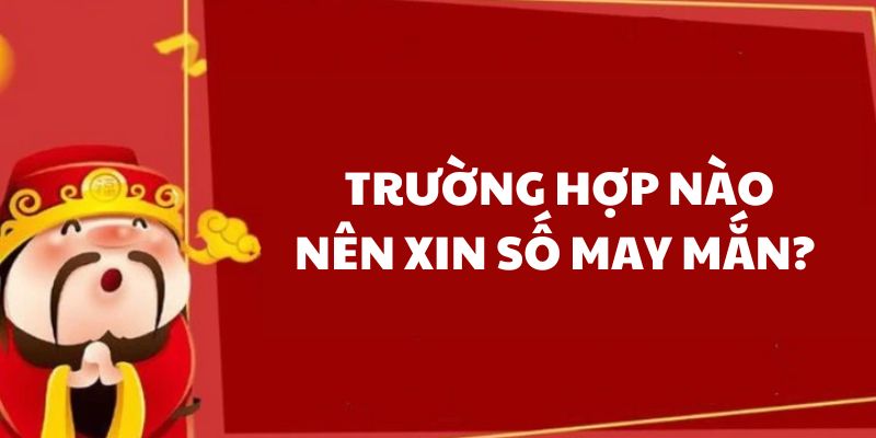 Trường hợp nên xin số may mắn hôm nay tại 18h30